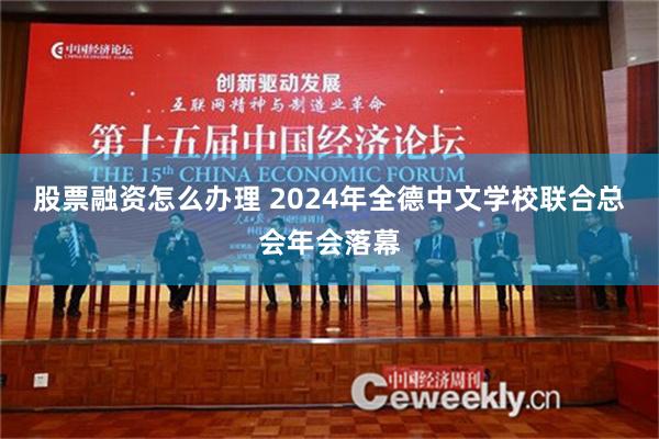 股票融资怎么办理 2024年全德中文学校联合总会年会落幕