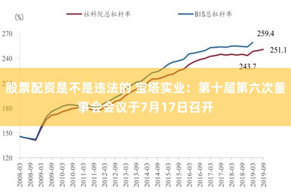 股票配资是不是违法的 宝塔实业：第十届第六次董事会会议于7月17日召开