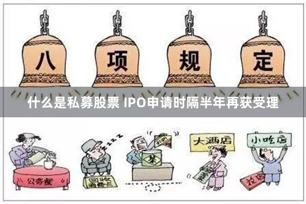 什么是私募股票 IPO申请时隔半年再获受理