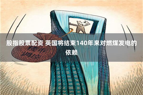 股指股票配资 英国将结束140年来对燃煤发电的依赖