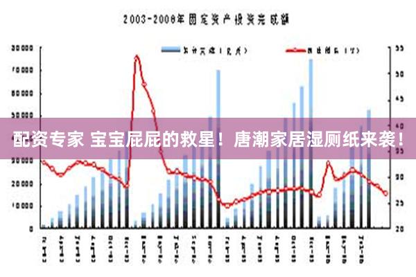 配资专家 宝宝屁屁的救星！唐潮家居湿厕纸来袭！